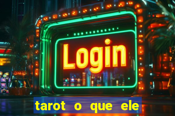 tarot o que ele sente por mim